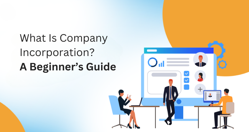 What Is Company Incorporation? A Beginner’s Guide.